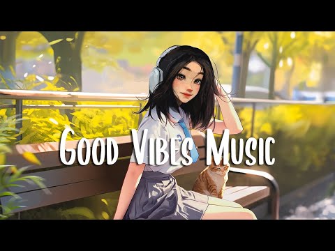 Morning Chill 🍀 Morning songs to start your positive day ~ Good Vibes Music