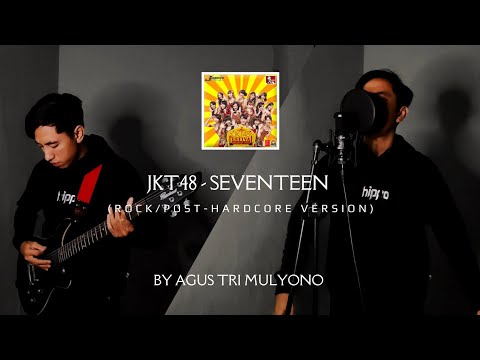 JKT48 - Seventeen (Rock/Post-Hardcore Version) By Agus Tri Mulyono