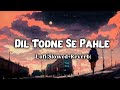 Dil Todne Se Pahle Lofi Slowed Reverb Jass Manak Full Song