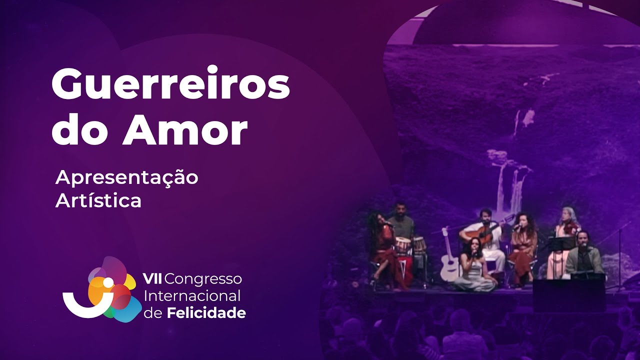 Apresentação: Grupo Guerreiros do Amor - VII Congresso Internacional de Felicidade