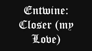 Entwine: Closer (My Love)