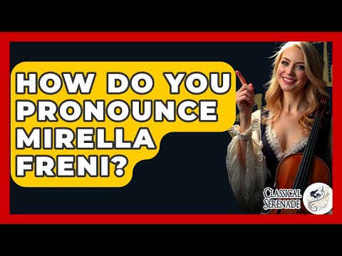 How Do You Pronounce Mirella Freni? - Classical Serenade