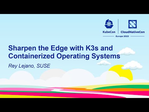 Sharpen the Edge with K3s and Containerized Operating Systems - Rey Lejano, SUSE
