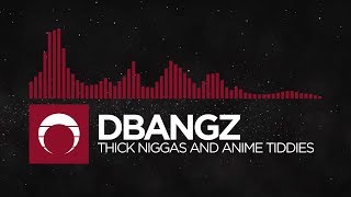 [Anime Tiddes] - Dbangz - Thick Niggas and Anime Tiddies