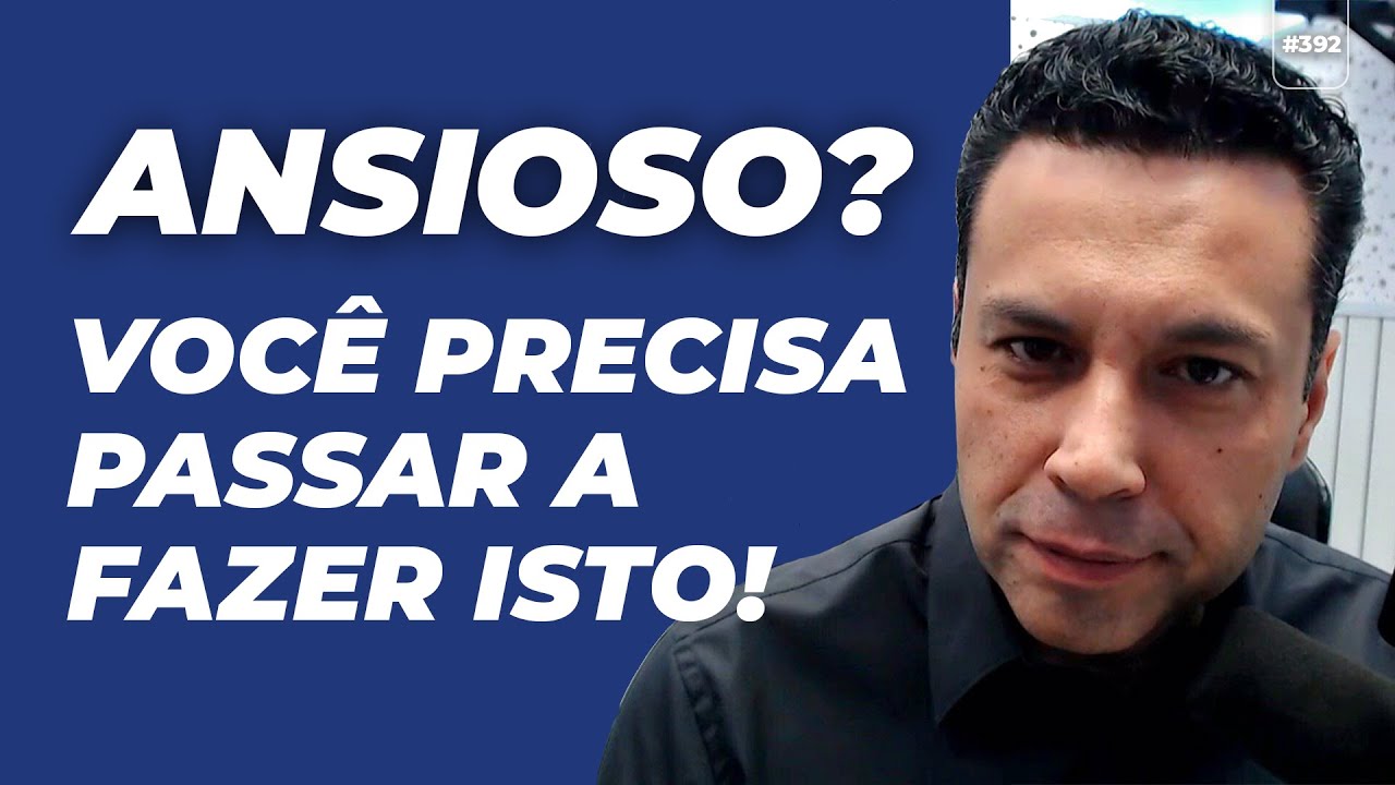 ANSIOSO? Você precisa passar a fazer isto