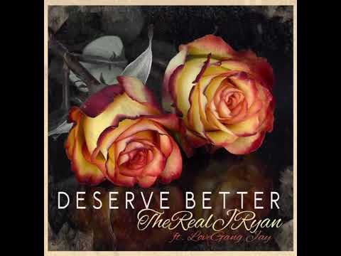 TheRealJRyan- Deserve Better ft LoveGang Jay