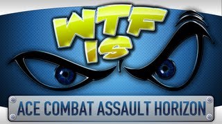 ► WTF Is... - Ace Combat Assault Horizon ?