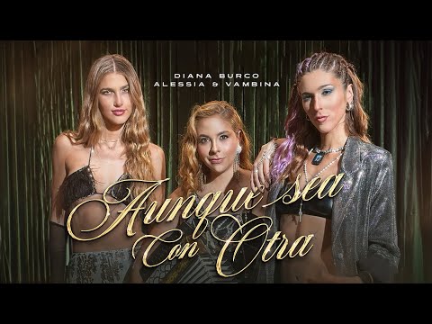 Aunque Sea Con Otra, Diana Burco, Alessia & Vambina - Video Oficial