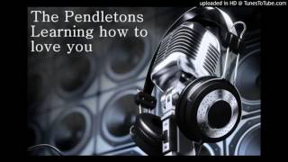 The Pendletons - Learning how to love you