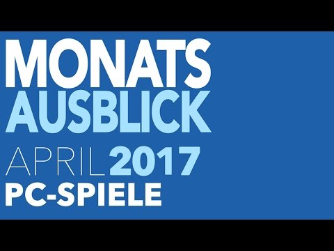 Neue PC-Spiele im April 2017 - Das wird ein fetter Monat