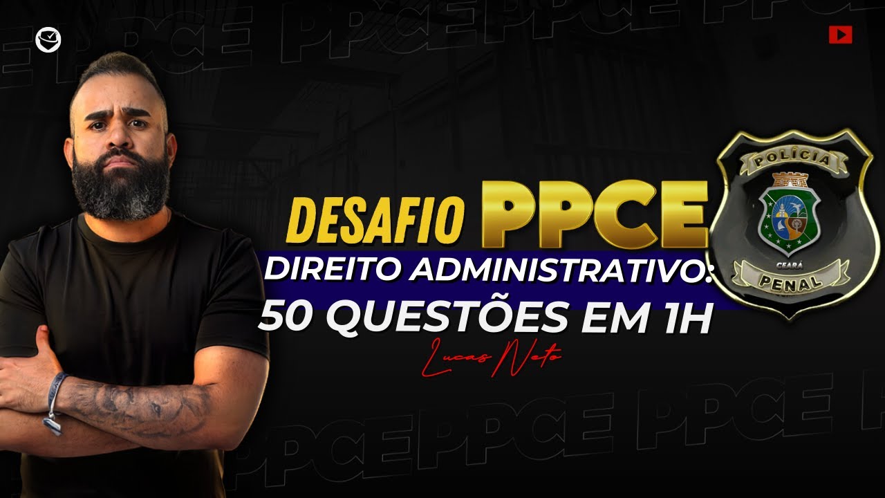 DESAFIO PPCE | DIREITO ADMINISTRATIVO: 50 QUESTÕES EM 1H - Prof. Lucas Neto.