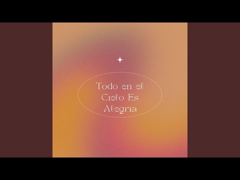 Todo en el Cielo Es Alegria