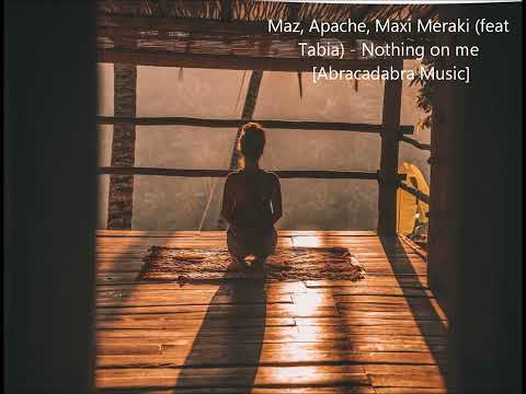 Maz, Apache, Maxi Meraki (feat Tabia) - Nothing on me