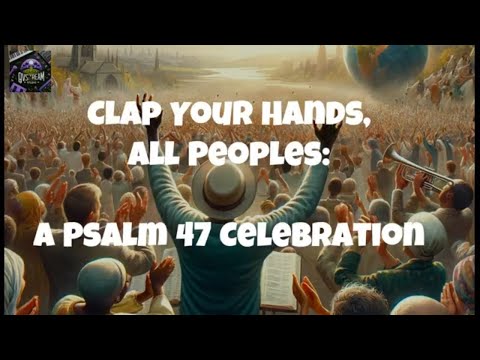 Clap Your Hands, All Peoples  - A Psalm 47 Celebration