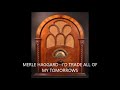 MERLE HAGGARD  I'D TRADE ALL OF MY TOMORROWS