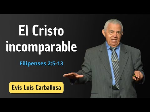 El Cristo Incomparable | Filipenses 2:5-13 | Evis Luis Carballosa | Predicación Expositiva