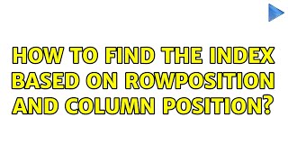 How to find the index based on rowposition and column position?