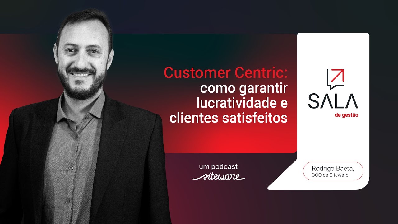 Sala de Gestão: Customer Centric: lucratividade e clientes fieis, com Rodrigo Baeta, COO da Siteware