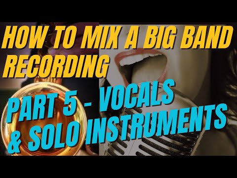 How To Mix A Big Band Recording Pt 5 - Vocals and Solo Instruments