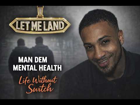 Man Dem Mental Health/Life Without Switch | Let Me Land