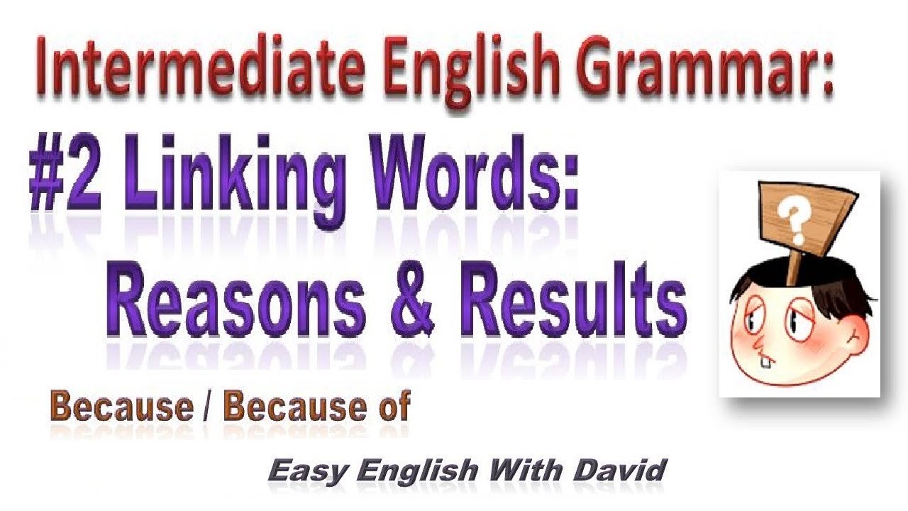 Intermediate English Grammar #2 Linking Words: Reasons & Results