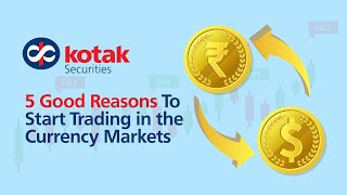 Kotak Securities | 5 good reasons to start trading in the currency markets