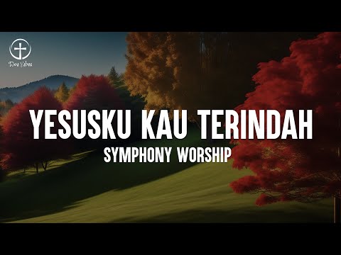 Symphony Worship - Yesusku Kau Terindah (Lirik Lagu Rohani) Lagu Rohani Kristen Terbaru 2024