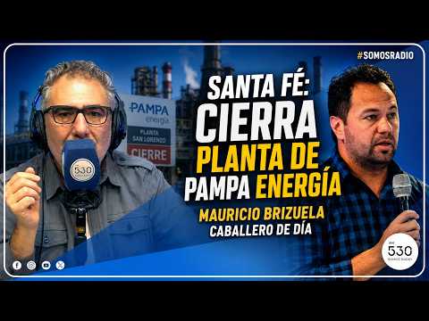 MAURICIO BRIZUELA | SANTA FÉ: CIERRA PLANTA DE PAMPA ENERGÍA | CDD