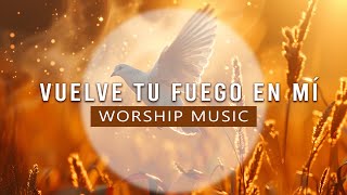 Vuelve Tu Fuego en Mí | La canción que enciende tu altar interior (Worship Music)