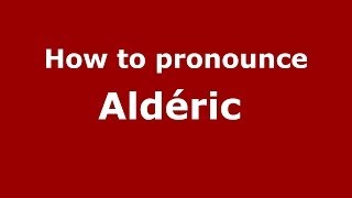 How to pronounce Aldéric 
