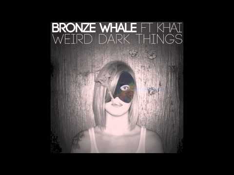 Bronze Whale - Weird Dark Things ft. Khai