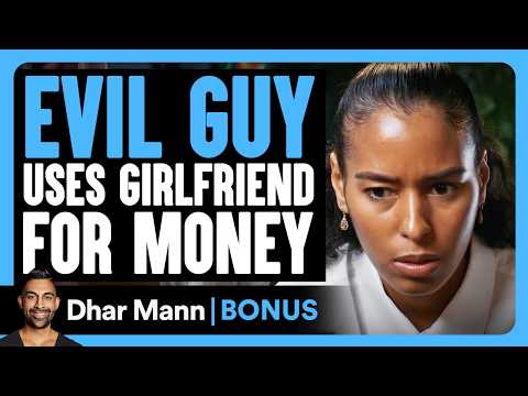 EVIL GUY Uses Girlfriend For MONEY | Dhar Mann Bonus!