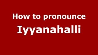 How to pronounce Iyyanahalli