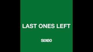 SIX60 - Last Ones Left