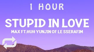 Download lagu [ 1 HOUR ] max  - STUPID IN LOVE (Lyrics) feat HUH YUNJIN of LE SSERAFIM mp3