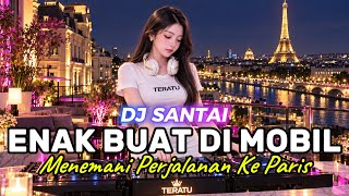 Download lagu DJ SANTAI🎵 ENAK DI MOBIL | MENEMANI PERJALANAN KE PARIS | SLOW REMIX mp3