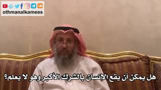 43 - هل يمكن أن يقع الإنسان بالشرك الأكبر وهو لا يعلم؟ - عثمان الخميس