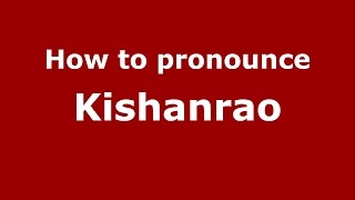 How to pronounce Kishanrao
