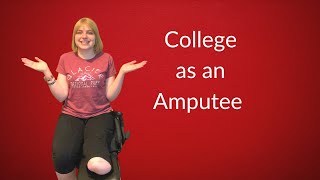 College as an Amputee and Wheelchair User