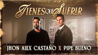 Video Tienes Que Sufrir de Jhon Alex Castaño, Pipe Bueno