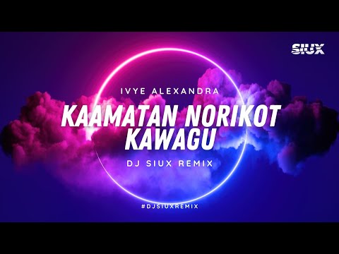 DJ KAAMATAN NORIKOT KAWAGU - IVYE ALEXANDRA - DJ SIUX REMIX