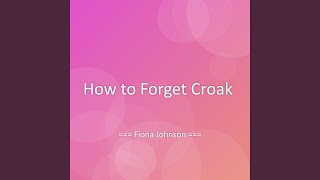 How to Forget Croak