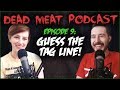 Guess The Tag Line Dead Meat Podcast Ep 9