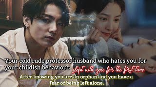 Your Cold professor husband who hates you for your childish behaviour slept with you for the-