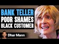 Bank Teller POOR SHAMES Black Customer, Instantly Regrets It | Dhar Mann