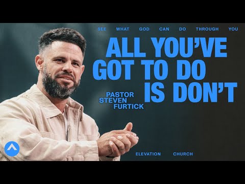 All You've Got To Do Is Don’t | Pastor Steven Furtick | Elevation Church