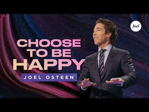 Choose To Be Happy | Joel Osteen