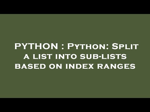 Python Python Split A List Into Sub Lists Based On Index Ranges