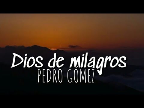 Pedro Gómez - Dios de milagros (Con Letra)