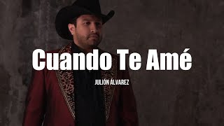 Julión Álvarez - Cuando Te Ame (LETRA)